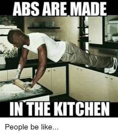 abs-are-made-in-the-kitchen-people-be-like-9397861